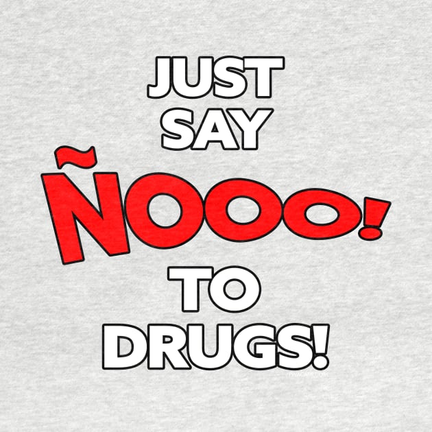 JUST SAY ÑOOOO to DRUGS by FWACATA